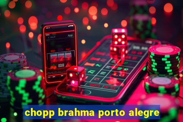 chopp brahma porto alegre